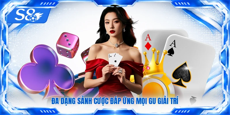 Đa dạng sảnh cược đáp ứng mọi gu giải trí 